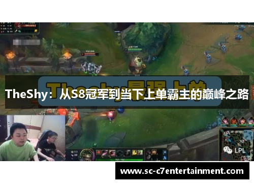 TheShy:从S8冠军到当下上单霸主的巅峰之路 TheShy:从S8冠军到当下上单霸主的巅峰之路